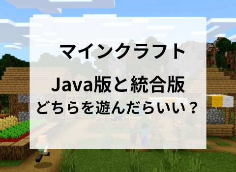 マイクラJAVA版と統合版の違いは？どちらを遊んだらいい？