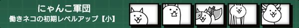 にゃんこ軍団(働きネコ初期レベルアップ小)
