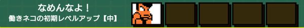 なめんなよ!(働きネコ初期レベルアップ中)